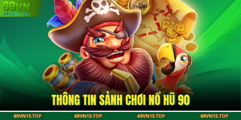 Thông tin sảnh chơi nổ hũ 90